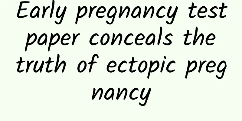 Early pregnancy test paper conceals the truth of ectopic pregnancy