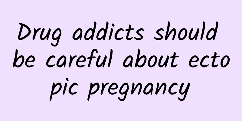 Drug addicts should be careful about ectopic pregnancy