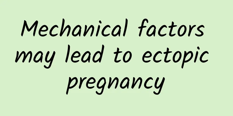 Mechanical factors may lead to ectopic pregnancy