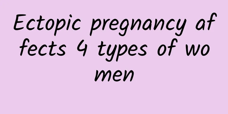 Ectopic pregnancy affects 4 types of women