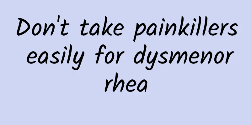 Don't take painkillers easily for dysmenorrhea
