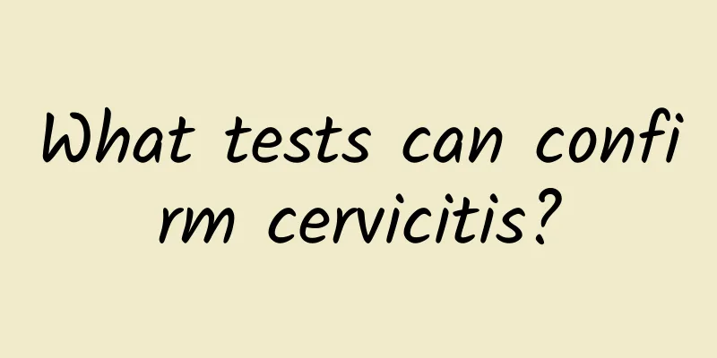 What tests can confirm cervicitis?
