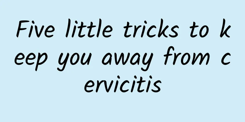 Five little tricks to keep you away from cervicitis