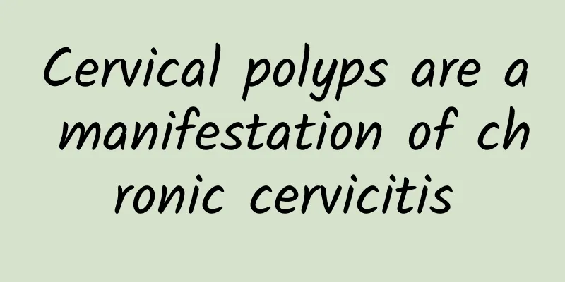 Cervical polyps are a manifestation of chronic cervicitis