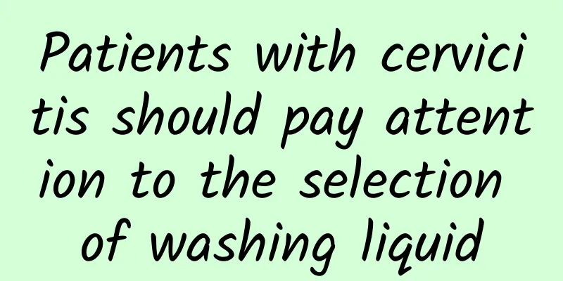 Patients with cervicitis should pay attention to the selection of washing liquid