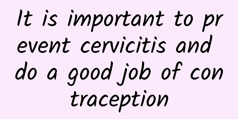 It is important to prevent cervicitis and do a good job of contraception