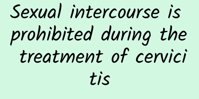 Sexual intercourse is prohibited during the treatment of cervicitis