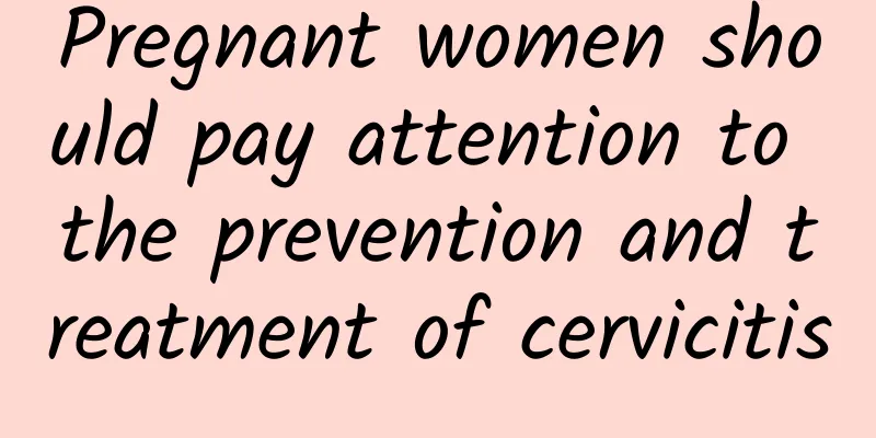 Pregnant women should pay attention to the prevention and treatment of cervicitis