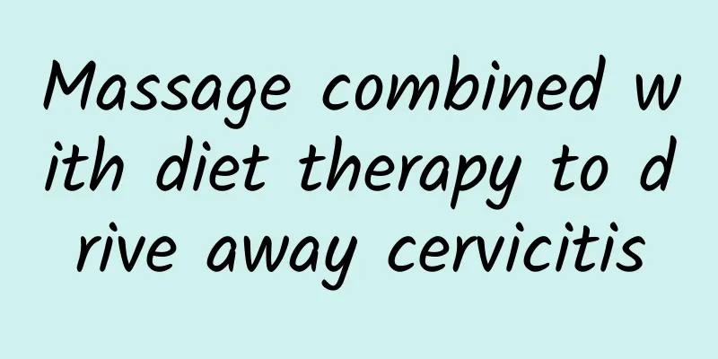 Massage combined with diet therapy to drive away cervicitis
