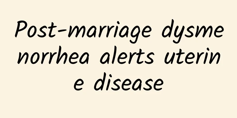 Post-marriage dysmenorrhea alerts uterine disease