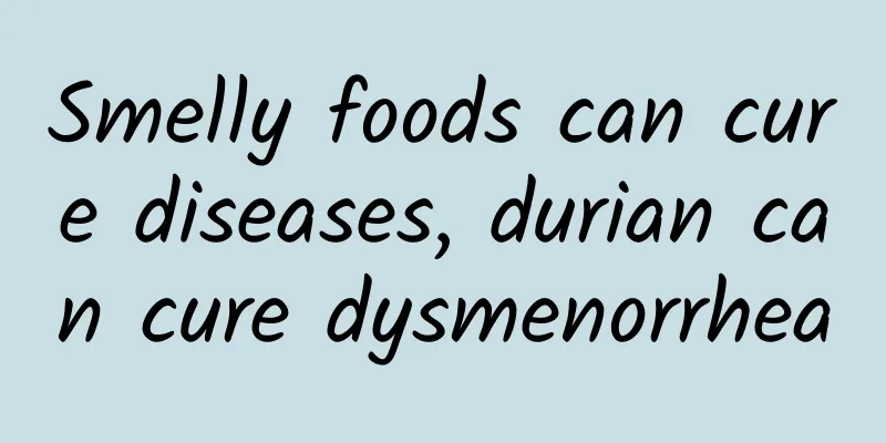 Smelly foods can cure diseases, durian can cure dysmenorrhea