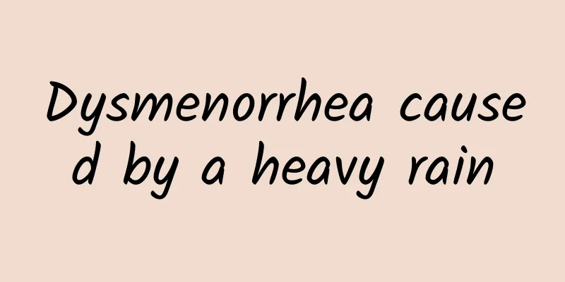 Dysmenorrhea caused by a heavy rain