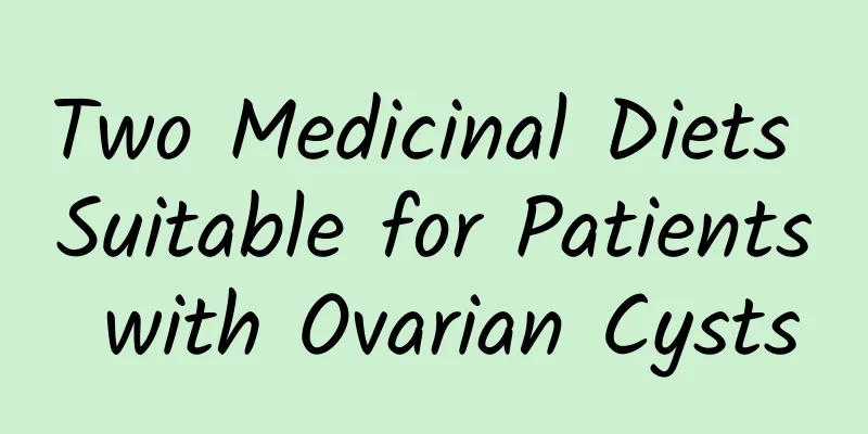 Two Medicinal Diets Suitable for Patients with Ovarian Cysts