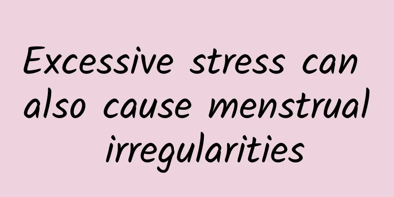 Excessive stress can also cause menstrual irregularities