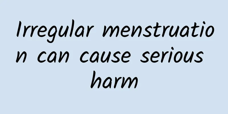 Irregular menstruation can cause serious harm