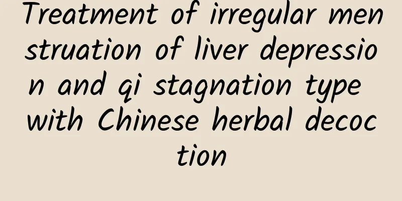 Treatment of irregular menstruation of liver depression and qi stagnation type with Chinese herbal decoction