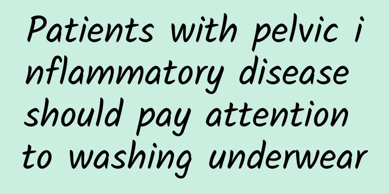 Patients with pelvic inflammatory disease should pay attention to washing underwear