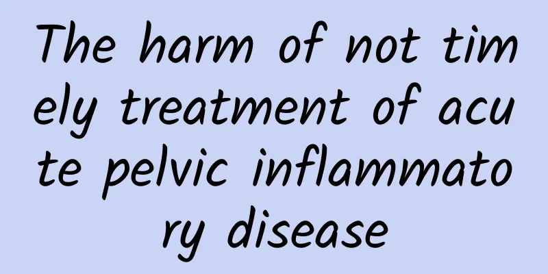 The harm of not timely treatment of acute pelvic inflammatory disease