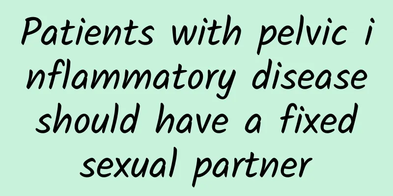 Patients with pelvic inflammatory disease should have a fixed sexual partner