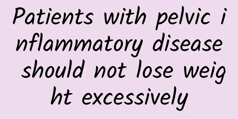 Patients with pelvic inflammatory disease should not lose weight excessively