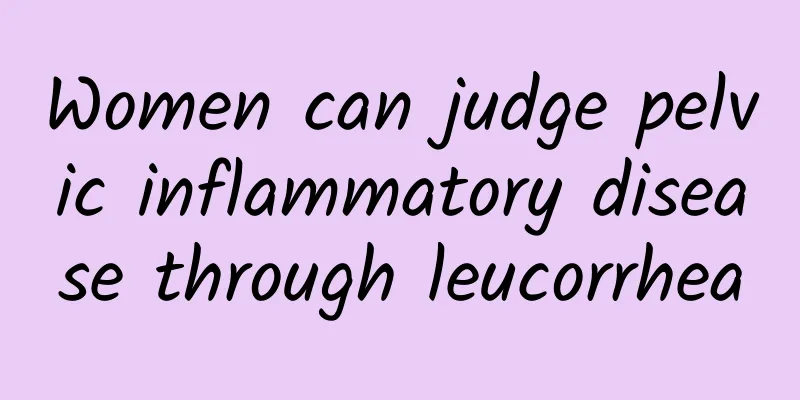 Women can judge pelvic inflammatory disease through leucorrhea