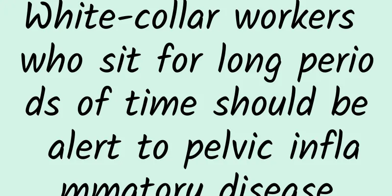 White-collar workers who sit for long periods of time should be alert to pelvic inflammatory disease