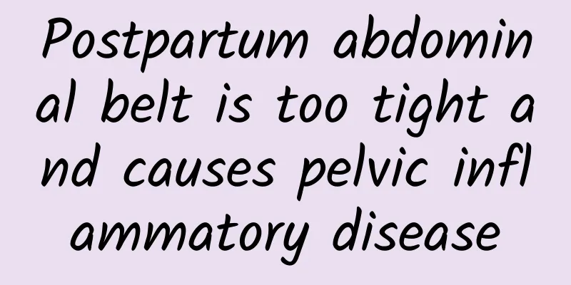 Postpartum abdominal belt is too tight and causes pelvic inflammatory disease