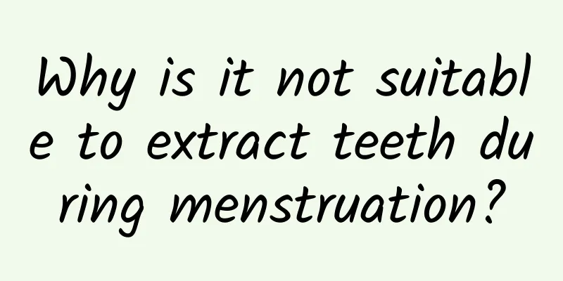 Why is it not suitable to extract teeth during menstruation?