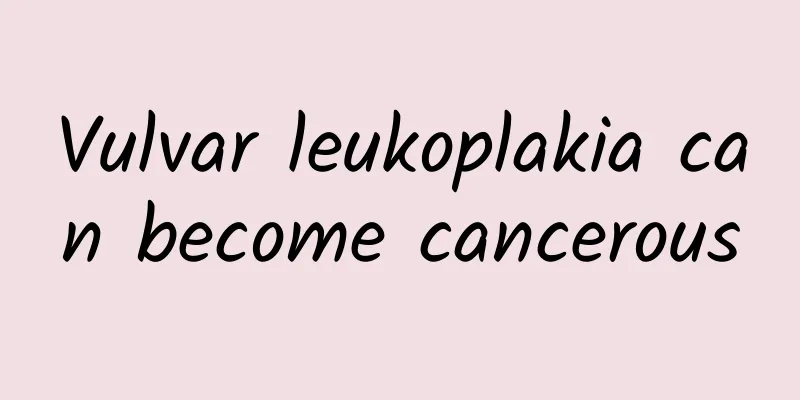 Vulvar leukoplakia can become cancerous