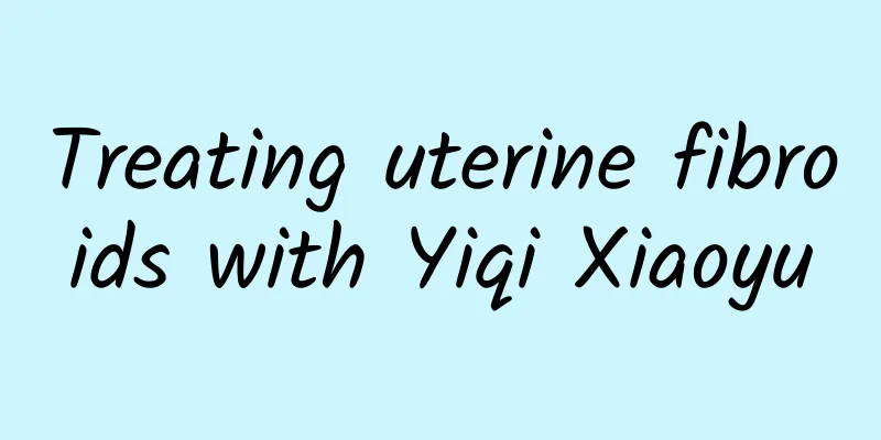 Treating uterine fibroids with Yiqi Xiaoyu