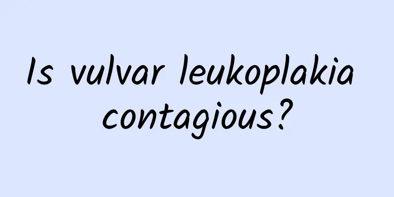 Is vulvar leukoplakia contagious?