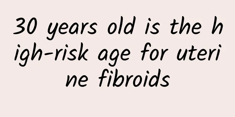 30 years old is the high-risk age for uterine fibroids