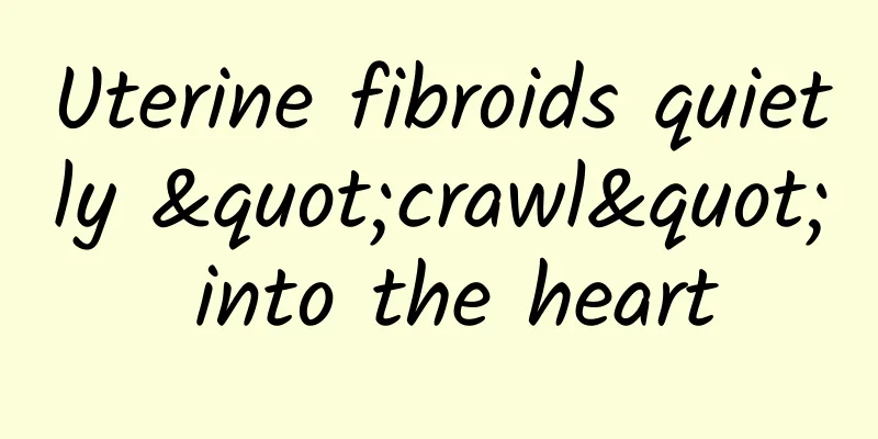 Uterine fibroids quietly "crawl" into the heart
