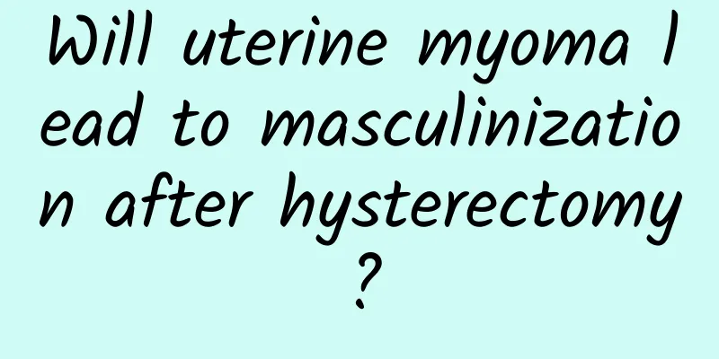 Will uterine myoma lead to masculinization after hysterectomy?