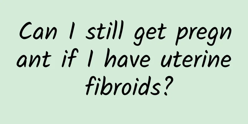 Can I still get pregnant if I have uterine fibroids?