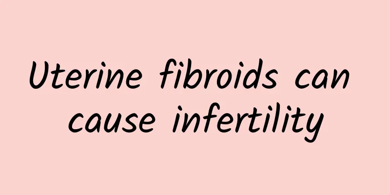 Uterine fibroids can cause infertility