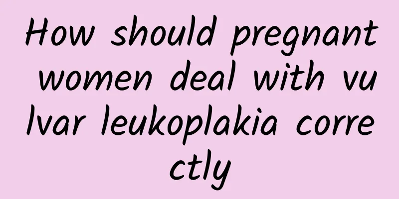How should pregnant women deal with vulvar leukoplakia correctly
