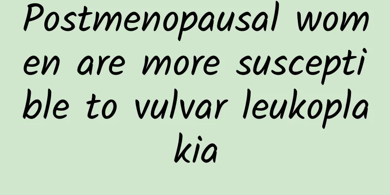 Postmenopausal women are more susceptible to vulvar leukoplakia