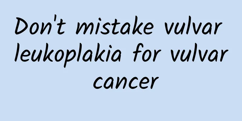 Don't mistake vulvar leukoplakia for vulvar cancer