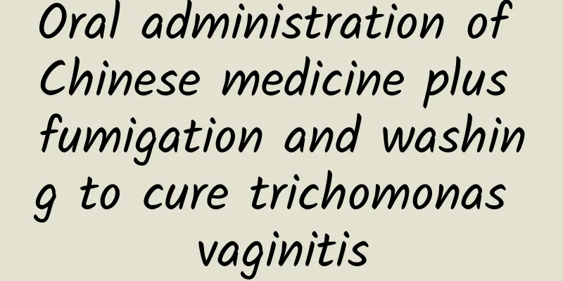 Oral administration of Chinese medicine plus fumigation and washing to cure trichomonas vaginitis
