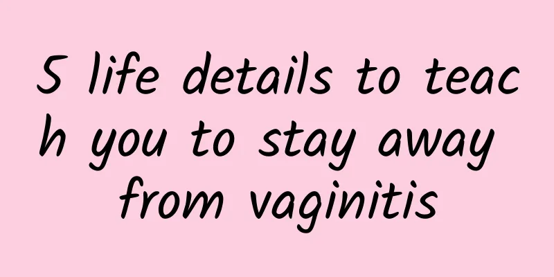 5 life details to teach you to stay away from vaginitis