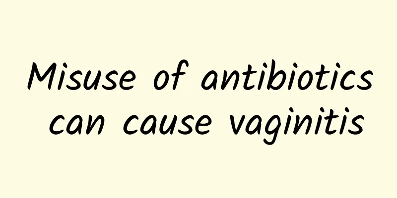 Misuse of antibiotics can cause vaginitis