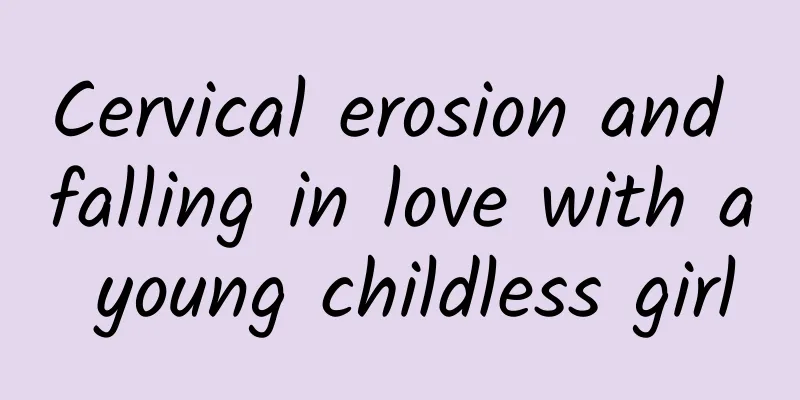 Cervical erosion and falling in love with a young childless girl