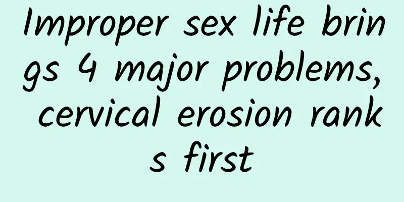 Improper sex life brings 4 major problems, cervical erosion ranks first