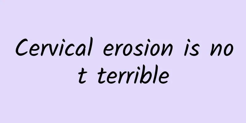 Cervical erosion is not terrible