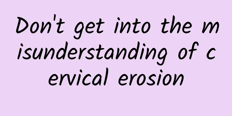 Don't get into the misunderstanding of cervical erosion