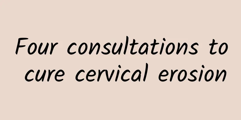 Four consultations to cure cervical erosion