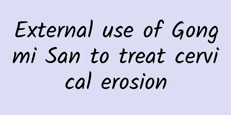 External use of Gongmi San to treat cervical erosion