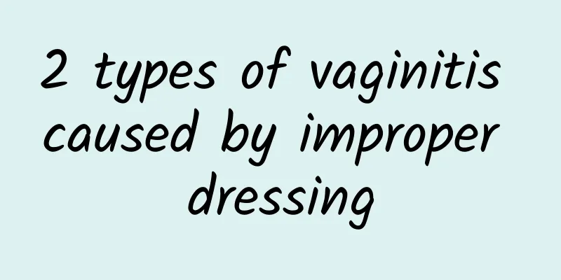 2 types of vaginitis caused by improper dressing