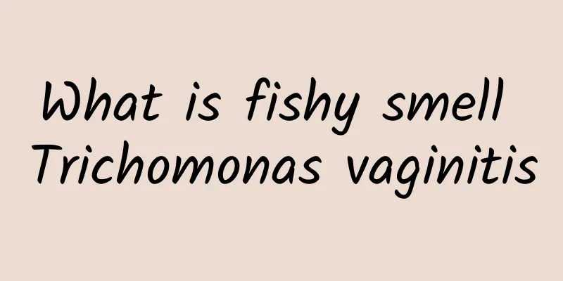 What is fishy smell Trichomonas vaginitis